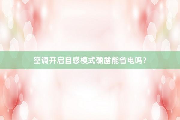 空调开启自感模式确凿能省电吗？